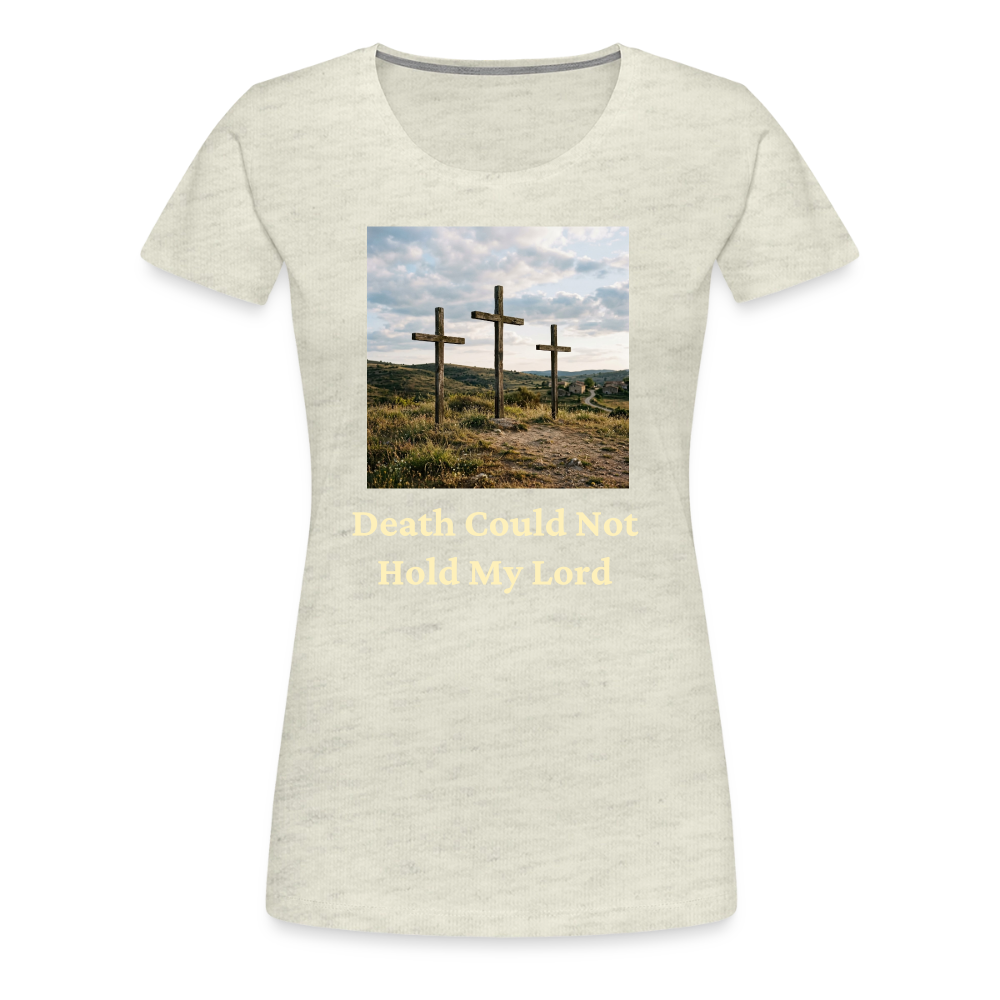 Death Could Not Hold My Lord |Women’s Premium T-Shirt - heather oatmeal